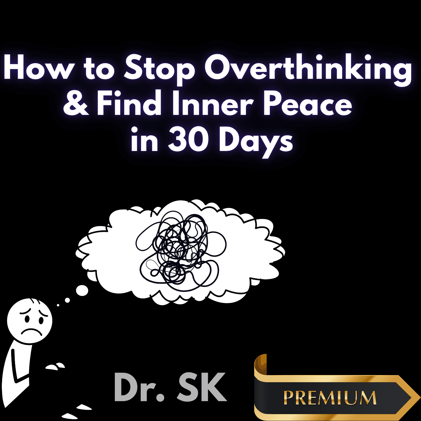 How to Stop Overthinking and Find Inner Peace in 30 Days by Dr. SK
